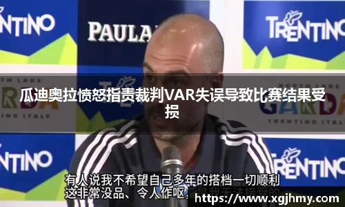 瓜迪奥拉愤怒指责裁判VAR失误导致比赛结果受损