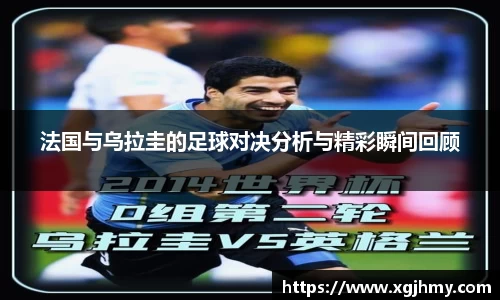 法国与乌拉圭的足球对决分析与精彩瞬间回顾